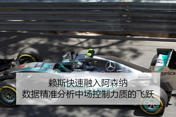 赖斯快速融入阿森纳 数据精准分析中场控制力质的飞跃