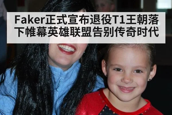 Faker正式宣布退役T1王朝落下帷幕英雄联盟告别传奇时代