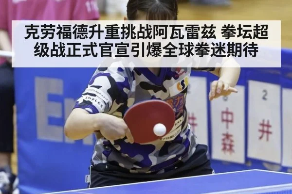 克劳福德升重挑战阿瓦雷兹 拳坛超级战正式官宣引爆全球拳迷期待
